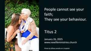 People Cannot See Your Faith; They see your behaviour : Titus 2 (Pictured: Grandma kissing young adult granddaughter's head)